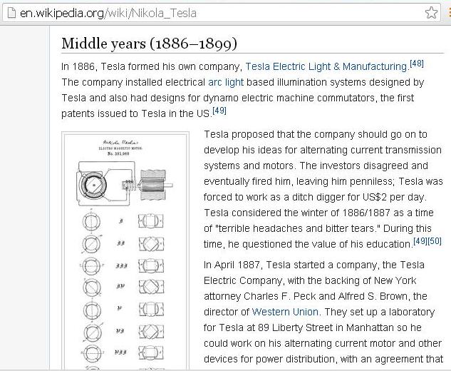 Screenshots that shows an excerpt of how Tesla went from being penniless, after losing his company, to starting a new company, and going on to even greater successes. Note that during the "interval" before he found new success, he had to actually WORK as a ditch digger, for $2/day! He was quoted as having questioned the value of his education during this period. 